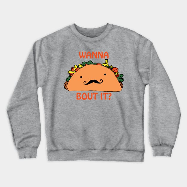 Wanna Taco Bout it? Crewneck Sweatshirt by ckrickett